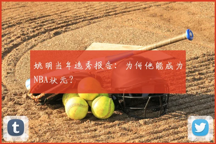 姚明当年选秀报告:为何他能成为NBA状元?